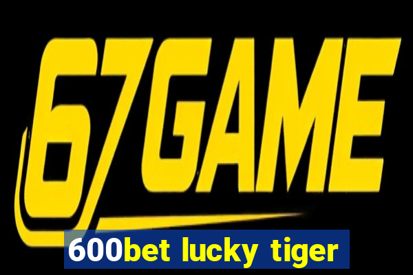 600bet lucky tiger